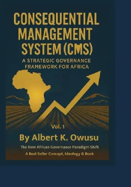 Consequential Management System (Cms): A Strategic Governance Framework for Africa by Sidney Tarrant, Enoch K. Kyerematen, Sheila Mills