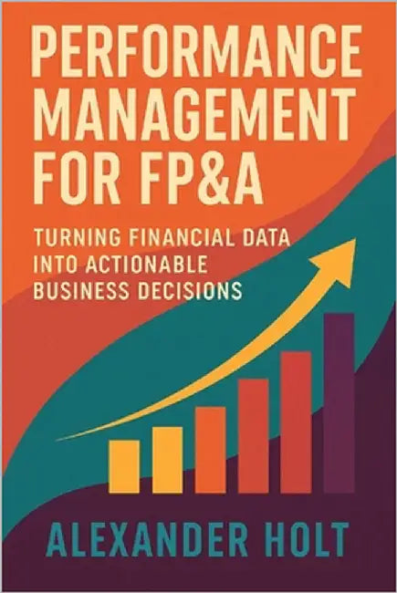 Performance Management for FP&A: Turning Financial Data into Actionable Business Decisions: Build high-impact dashboards, align finance with strategy, by Schwartz, Alice