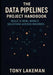 The Data Pipelines Project Handbook: Build 15 Real-World Solutions Across Industries by Tony Lakeman