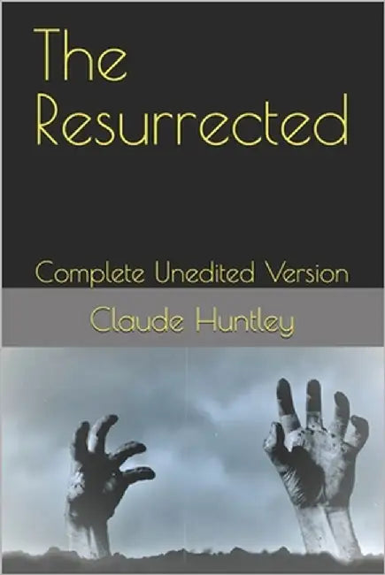The Resurrected: Complete Unedited Version by Huntley, Claude Arthur