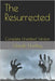 The Resurrected: Complete Unedited Version by Huntley, Claude Arthur