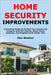 Home Security Improvements: A Practical Guide to Protect Your Family and Property with DIY Alarms, Smart Home Systems, and Neighborhood Safety Tips by Weston, Dan