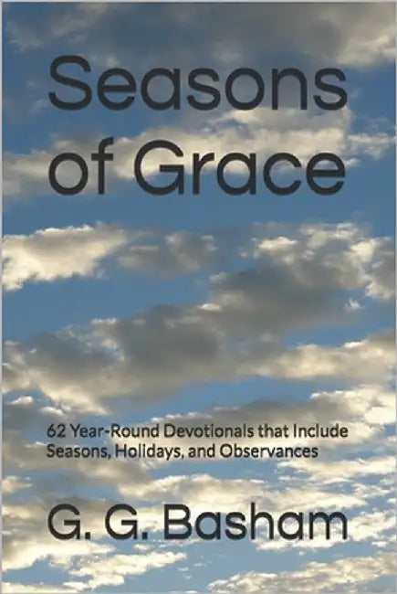 Seasons of Grace: 62 Year-Round Devotionals that Include Seasons, Holidays, and Observances by Basham, G. G.