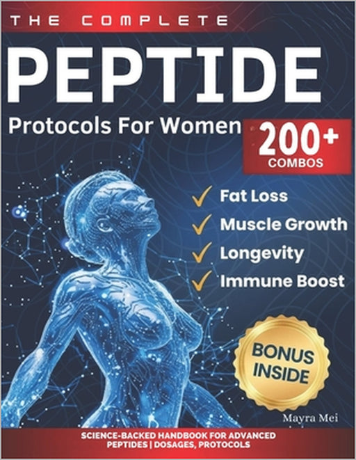 The Complete Peptide Protocols For Women: The Biohacker's Guide to Reverse the Signs of Aging, Ignite Fat Loss, and Restore Youthful Skin, Libido, and by Mayra Mei