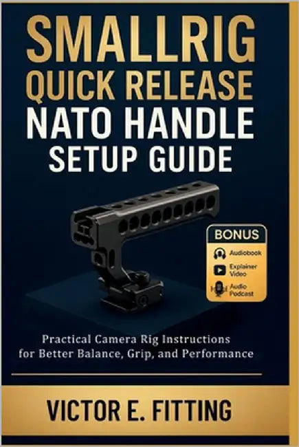SmallRig Quick Release NATO Handle Setup Guide: Practical Camera Rig Instructions for Better Balance, Grip, and Performance by Fitting, Victor E.