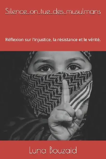 Silence_on_tue_des_musulmans: Réflexion sur l'injustice, la résistance et le vérité. by Luna Bouzaid