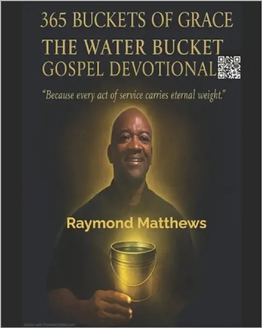 365 Buckets of Grace The Water Bucket Gospel Devotional: Because every act of service carries eternal weight by Matthews, Raymond