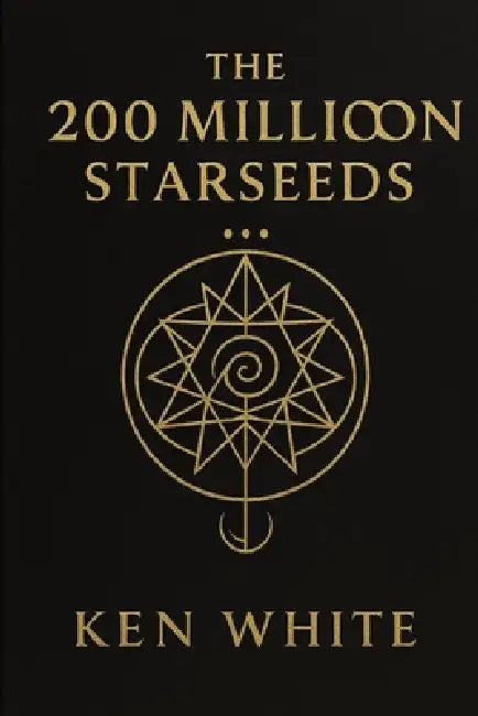 The 200 Million Starseeds: The Hidden History of Cosmic Lineage and Human Awakening by Ken White