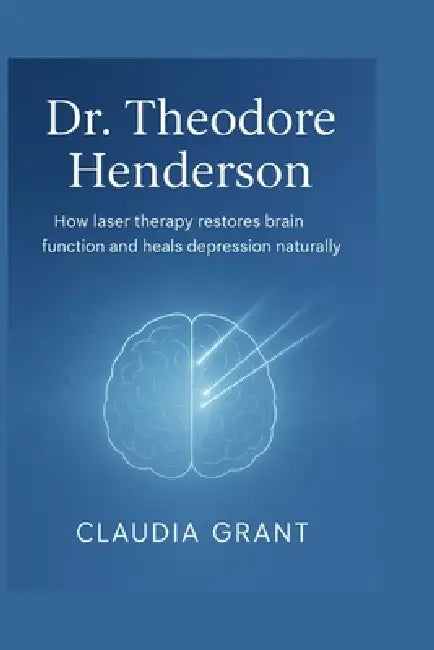 Dr. Theodore Henderson: How laser therapy restores brain function and heals depression naturally. by Claudia Grant
