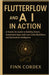 FLUTTERFLOW and AI IN ACTION: A Hands-On Guide to Building Smart, Automated Apps with Low-Code Workflows and Generative Intelligence by Cordex, Finn