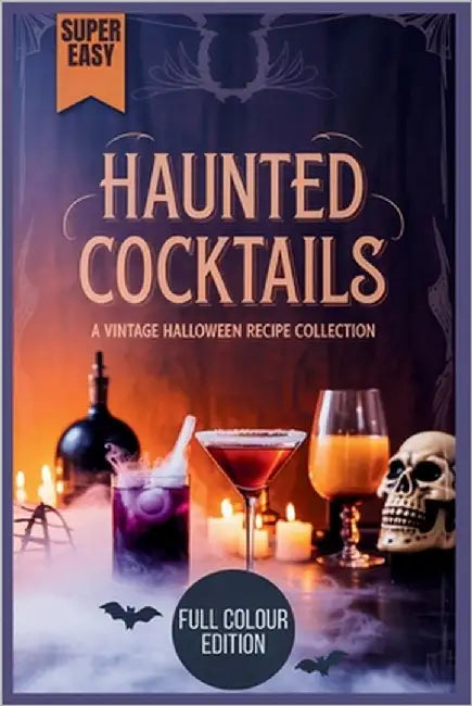 Haunted Cocktails - A Vintage Halloween Recipe Collection: Creepy Concoctions, Dark Drinks & Sinister Sips to Bewitch Your Guests by Reading, Junior H.