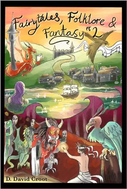 Fairytales, Folklore and Fantasy Book 2: Where we meet Goldilocks, The Sleeping Beauty, The Little Mermaid and many more full of life characters. by Croot, D. David