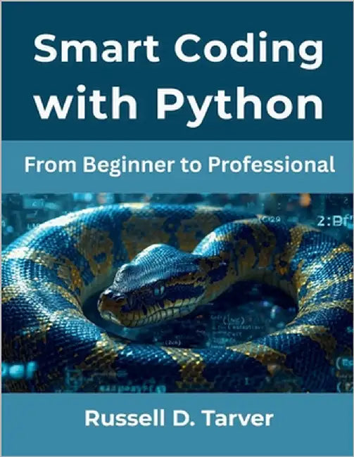 Smart Coding with Python: From Beginner to Professional by Tarver, Russell D.