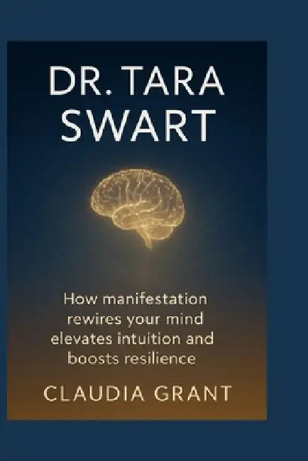 Dr. Tara Swart: How manifestation rewires your mind elevates intuition and boosts resilience by Claudia Grant