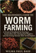 The Beginner's Guide to Worm Farming: A Practical Handbook for Starting a Vermiculture Bin, Raising Red Wigglers, and Harvesting Nutrient-Rich Vermico by Bass, Wilma Paul