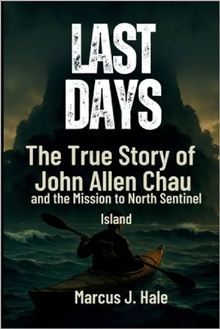 Last Days: The True Story of John Allen Chau and the Mission to North Sentinel Island by Hale, Marcus J.