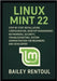 Linux Mint 22: Step by Step Installation, Configuration, Desktop Management, Networking, Security, Troubleshooting, System Administration for Beginner by Rentoul, Bailey