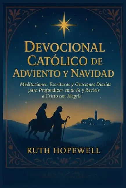 Devocional Católico de Adviento y Navidad: Meditaciones, Escrituras y Oraciones Diarias para Profundizar en tu Fe y Recibir a Cristo con Alegría by Ruth Hopewell