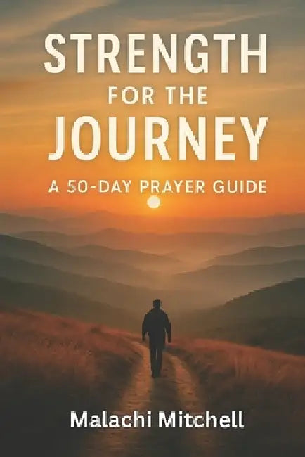 Strength for the Journey: A 50-Day Prayer Guide by Walk In Faith Publishing, Malachi Mitchell