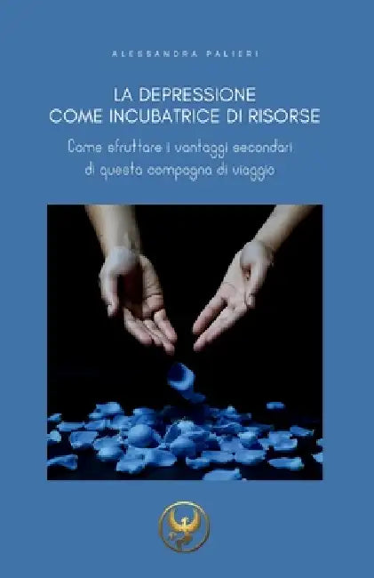 La depressione come incubatrice di risorse: Come sfruttare i vantaggi secondari di questa compagna di viaggio by Alessandra Palieri