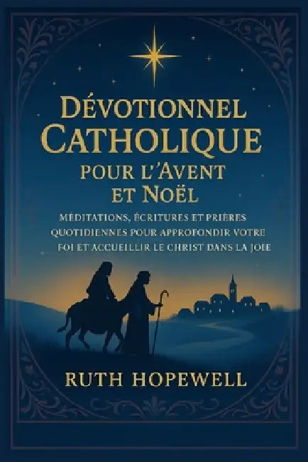 Dévotionnel Catholique pour l'Avent et Noël: Méditations, Écritures et Prières Quotidiennes pour Approfondir votre Foi et Accueillir le Christ dans la by Ruth Hopewell