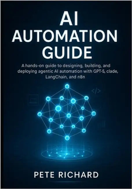 AI Automation Guide: A hands-on guide to designing, building, and deploying agentic AI automation with GPT-5, Claude, LangChain, and n8n. by Richard, Pete