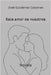 Este amor de nosotros by Gutiérrez Cabanas, José de Jesús