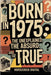 Born in 1975: The Unexplained, The Absurd, and The True by Digital, Horsecreek