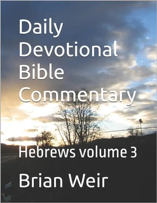 Daily Devotional Bible Commentary: Hebrews volume 3 by Weir, Brian