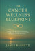 The Cancer Wellness Blueprint: A Supportive Blueprint for Healing, Strength & Daily Renewal by James Barrett