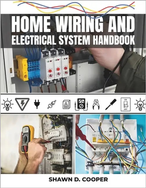 Home Wiring And Electrical System Handbook: A Complete DIY Guide to Residential Circuits and Mastering Projects from Simple Repairs to Full-Scale Inst by Cooper, Shawn D.