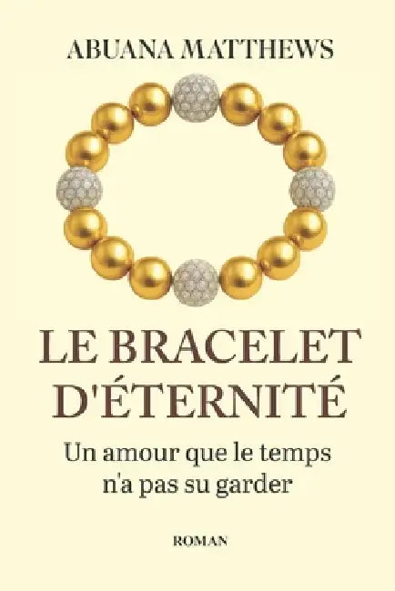 Le Bracelet d'Éternité: Un amour que le temps n'a pas su garder by Abuana Matthews