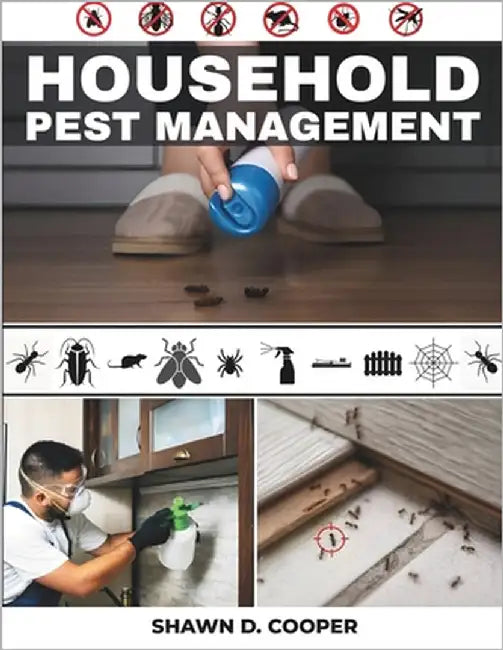 HOUSEHOLD Pest Management: A Practical DIY Guide to Identifying Intruders, Implementing Safe Exclusion Tactics, and Achieving Sustainable Control in Y by Cooper, Shawn D.