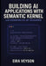 Building AI Applications with Semantic Kernel: LLM INTEGRATION FOR .NET DEVELOPERS: Create intelligent agents, chatbots, and AI workflows with Microso by Eira Veyson