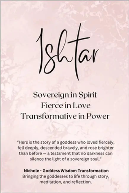 Ishtar: Sovereign in Spirit, Fierce in Love, Transformative in Power by Goddess Wisdom Transformation, Nichole
