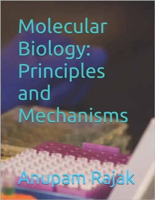 Molecular Biology: Principles and Mechanisms by Rajak, Anupam