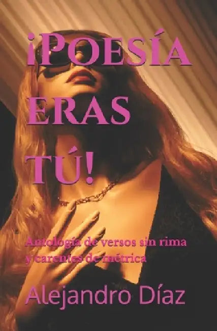 ¡Poesía eras tú!: Antología de versos sin rima y carentes de métrica by Alejandro Díaz