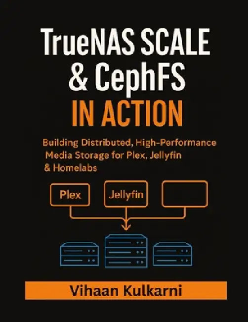 TrueNAS SCALE & CephFS in Action: Building Distributed, High-Performance Media Storage for Plex, Jellyfin & Homelabs by Vihaan Kulkarni