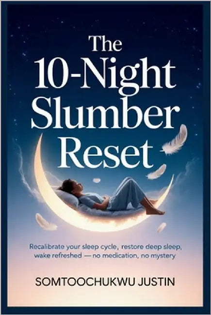 The 10-Night Slumber Reset: Recalibrate Your Sleep Cycle, Restore Deep Sleep, Wake Refreshed - No Medication, No Mystery by Justin, Somtoochukwu