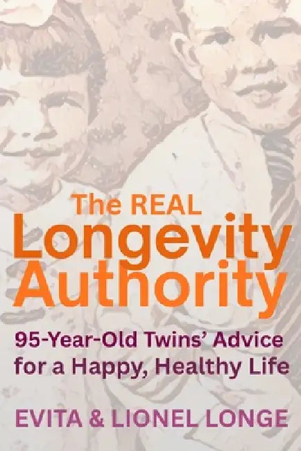 The Real Longevity Authority: 95-Year-Old Twins' Advice for a Happy, Healthy Life by Lionel Longe, Evita Longe