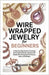 Wire Wrapped Jewelry for Beginners: A Step-by-Step Guide to Creating Stunning Handmade Jewelry with Simple Wire Wrapping Techniques, Tools, and Design by White, Benjamin