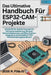 Das Ultimative Handbuch Für Esp32-Cam-Projekte: 12 Schritt-für-Schritt-Tutorials Heimautomatisierung, Remote-Sicherheitskameras MicroPython-Integratio by Poulos, Jesse M.