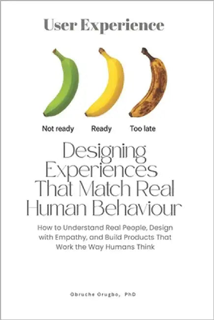 Designing Experiences That Match Real Human Behaviour by Orugbo, Obruche