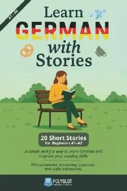 Learn German with Stories: 20 Short stories for beginners A1-A2 - Learn the natural way, through reading by Polyglot Through Stories