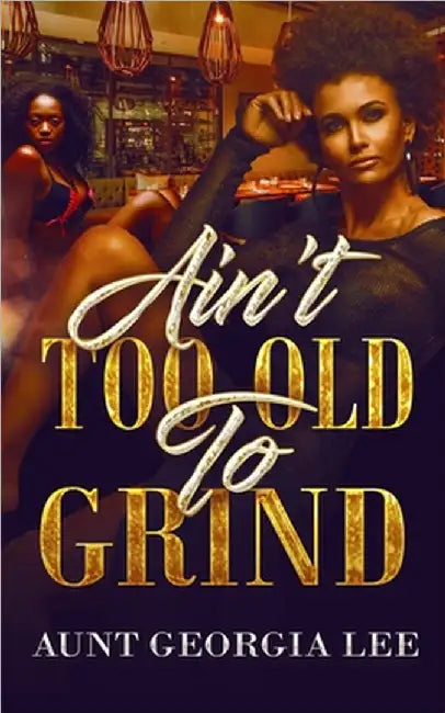 Ain't Too Old to Grind by Lee, Aunt Georgia