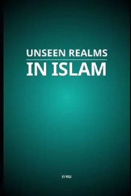 Unseen Realms in Islam by M. Aa