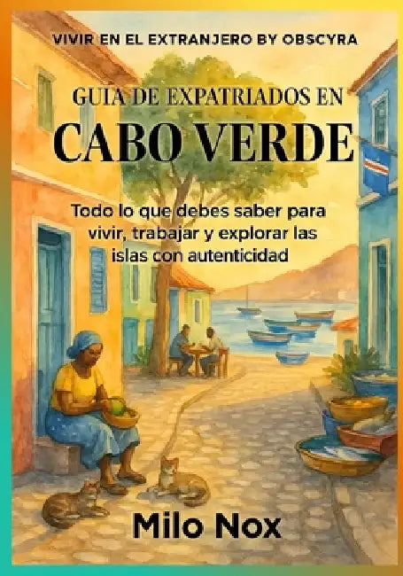 Guía de Expatriados en Cabo Verde: Todo lo que debes saber para vivir, trabajar y explorar las islas con autenticidad by Nox