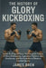 The History of Glory Kickboxing: Inside the Ring of Glory: The Complete History of Glory Kickboxing, Legendary Fighters, Epic Knockouts, and the Evolu by James Bren