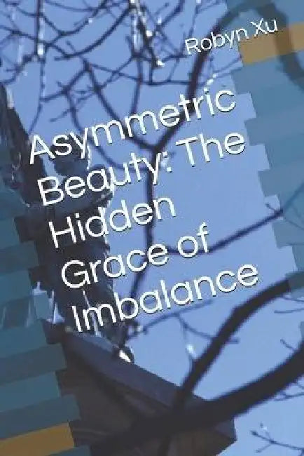 Asymmetric Beauty: The Hidden Grace of Imbalance by Robyn Xu