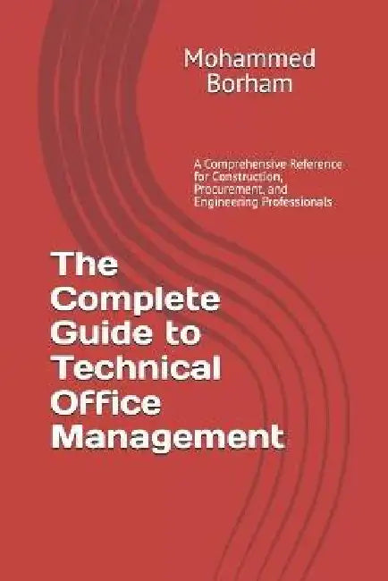 The Complete Guide to Technical Office Management: A Comprehensive Reference for Construction, Procurement, and Engineering Professionals by Mohammed H. Borham